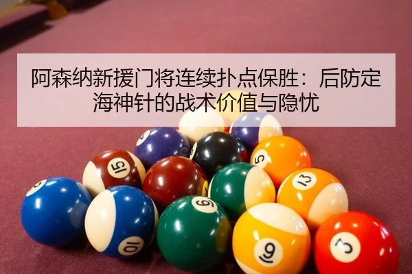 阿森纳新援门将连续扑点保胜：后防定海神针的战术价值与隐忧